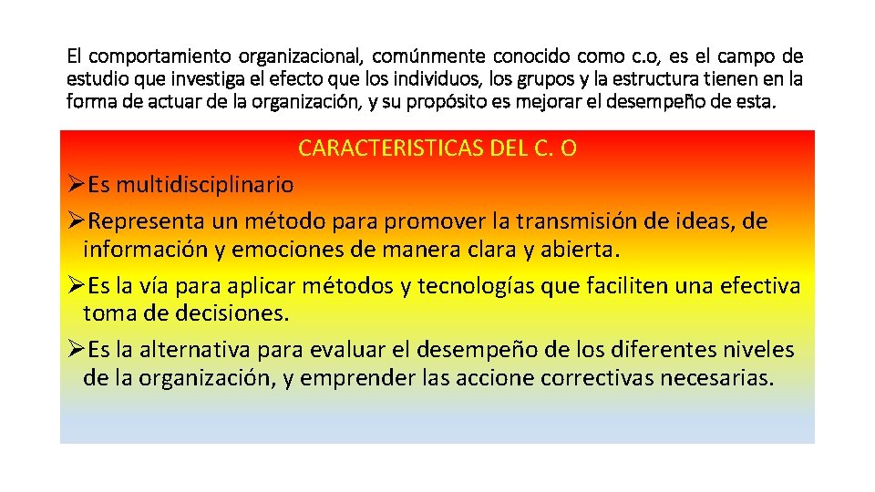 El comportamiento organizacional, comúnmente conocido como c. o, es el campo de estudio que