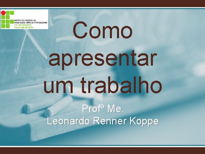 Como apresentar um trabalho Profº Me. Leonardo Renner Koppe 