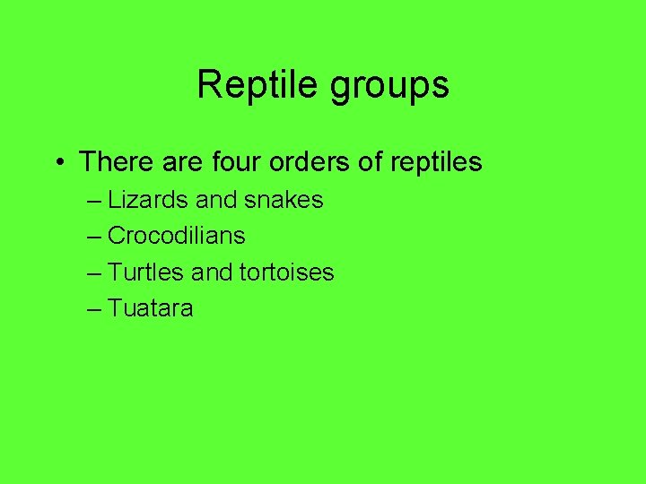 Reptile groups • There are four orders of reptiles – Lizards and snakes –