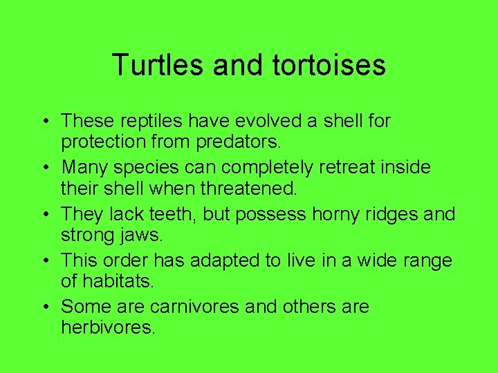 Turtles and tortoises • These reptiles have evolved a shell for protection from predators.