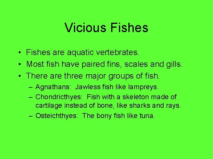 Vicious Fishes • Fishes are aquatic vertebrates. • Most fish have paired fins, scales