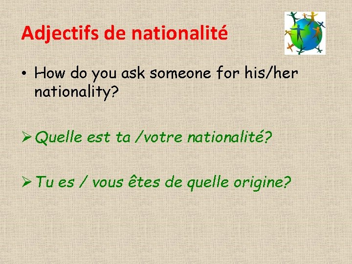 Adjectifs de nationalité • How do you ask someone for his/her nationality? Ø Quelle