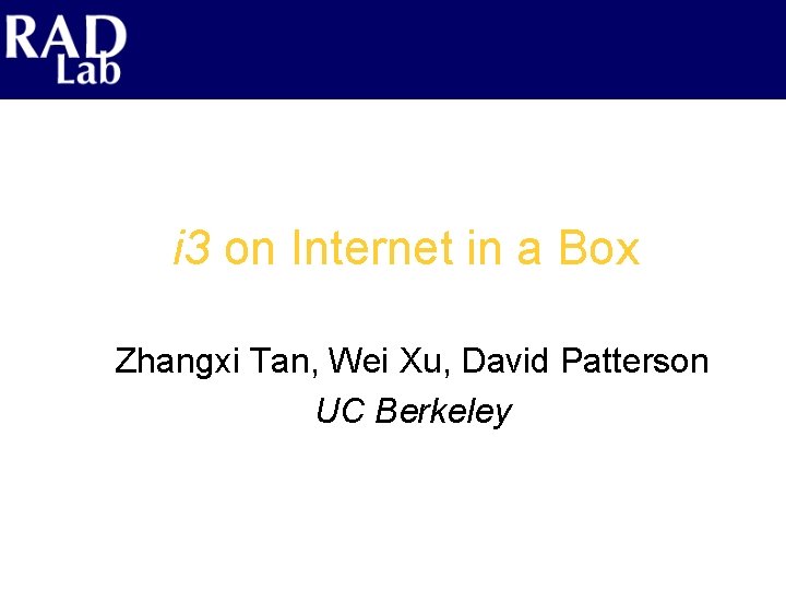 i 3 on Internet in a Box Zhangxi Tan, Wei Xu, David Patterson UC