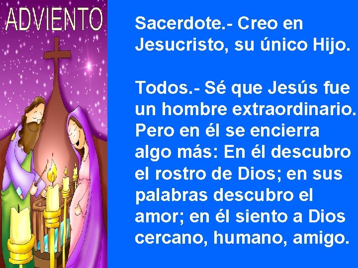 Sacerdote. - Creo en Jesucristo, su único Hijo. Todos. - Sé que Jesús fue