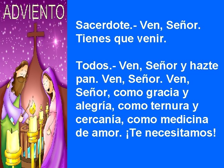 Sacerdote. - Ven, Señor. Tienes que venir. Todos. - Ven, Señor y hazte pan.