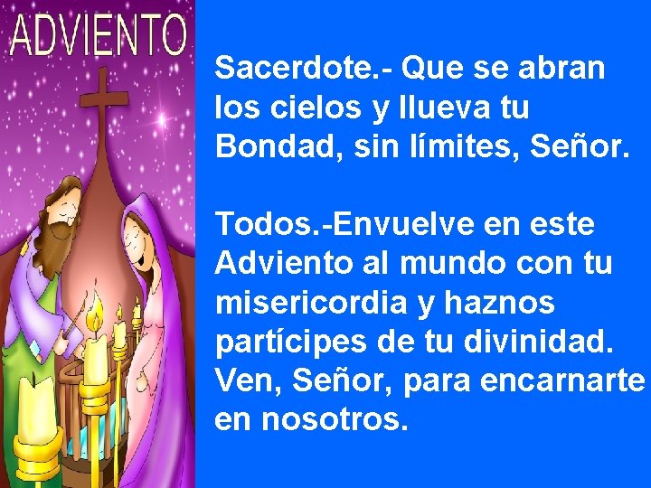 Sacerdote. - Que se abran los cielos y llueva tu Bondad, sin límites, Señor.