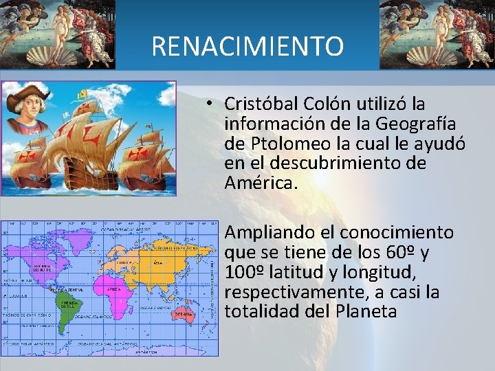 RENACIMIENTO • Cristóbal Colón utilizó la información de la Geografía de Ptolomeo la cual