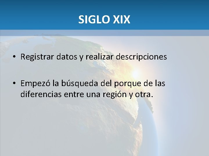 SIGLO XIX • Registrar datos y realizar descripciones • Empezó la búsqueda del porque