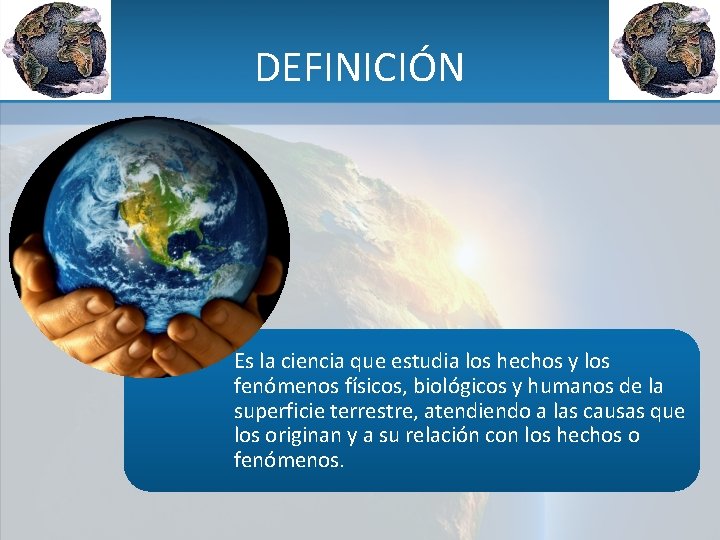 DEFINICIÓN Es la ciencia que estudia los hechos y los fenómenos físicos, biológicos y