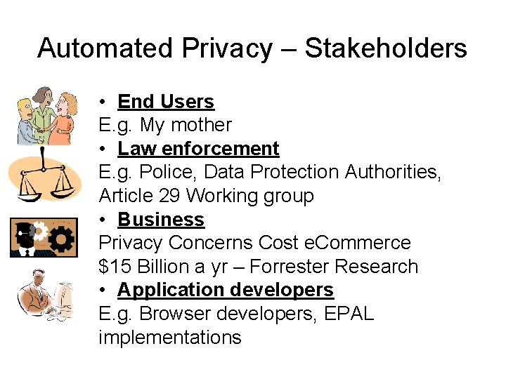 Automated Privacy – Stakeholders • End Users E. g. My mother • Law enforcement Automated Privacy – Stakeholders • End Users E. g. My mother • Law enforcement