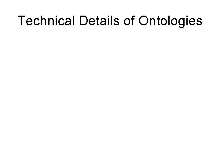Technical Details of Ontologies Technical Details of Ontologies