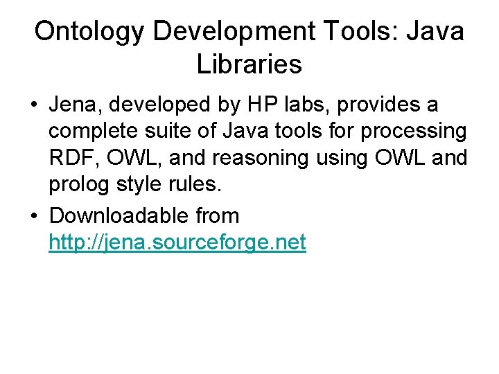Ontology Development Tools: Java Libraries • Jena, developed by HP labs, provides a complete Ontology Development Tools: Java Libraries • Jena, developed by HP labs, provides a complete