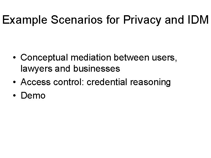 Example Scenarios for Privacy and IDM • Conceptual mediation between users, lawyers and businesses Example Scenarios for Privacy and IDM • Conceptual mediation between users, lawyers and businesses