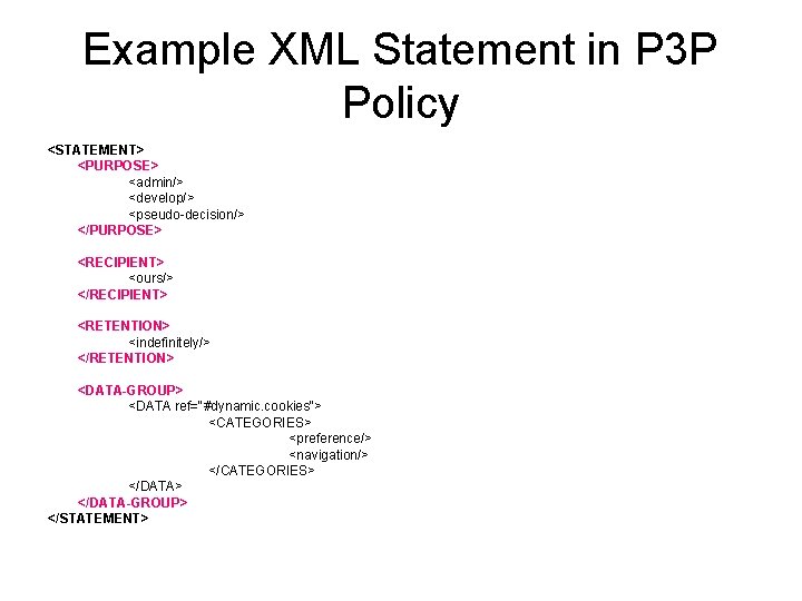 Example XML Statement in P 3 P Policy <STATEMENT> <PURPOSE> <admin/> <develop/> <pseudo-decision/> </PURPOSE> Example XML Statement in P 3 P Policy <STATEMENT> <PURPOSE> <admin/> <develop/> <pseudo-decision/> </PURPOSE>
