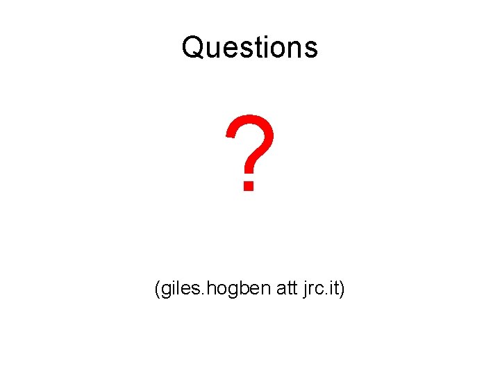Questions ? (giles. hogben att jrc. it) Questions ? (giles. hogben att jrc. it)