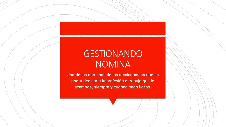 GESTIONANDO NÓMINA Uno de los derechos de los mexicanos es que se podrá dedicar