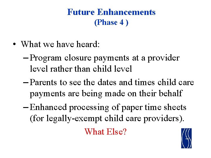 Future Enhancements (Phase 4 ) • What we have heard: – Program closure payments Future Enhancements (Phase 4 ) • What we have heard: – Program closure payments
