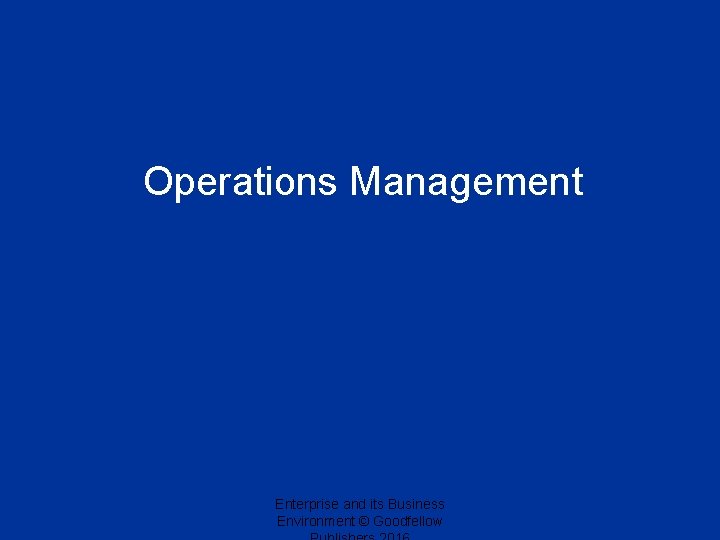 Operations Management Enterprise and its Business Environment © Goodfellow 