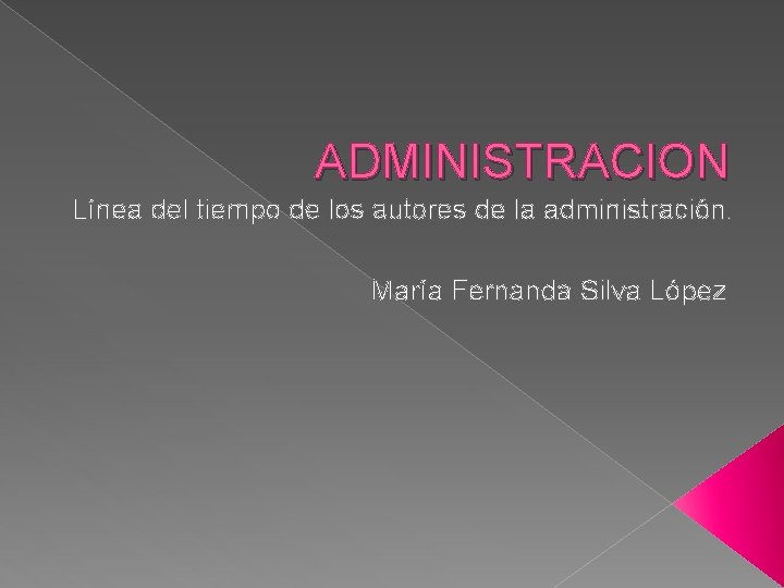 ADMINISTRACION Línea del tiempo de los autores de la administración. María Fernanda Silva López