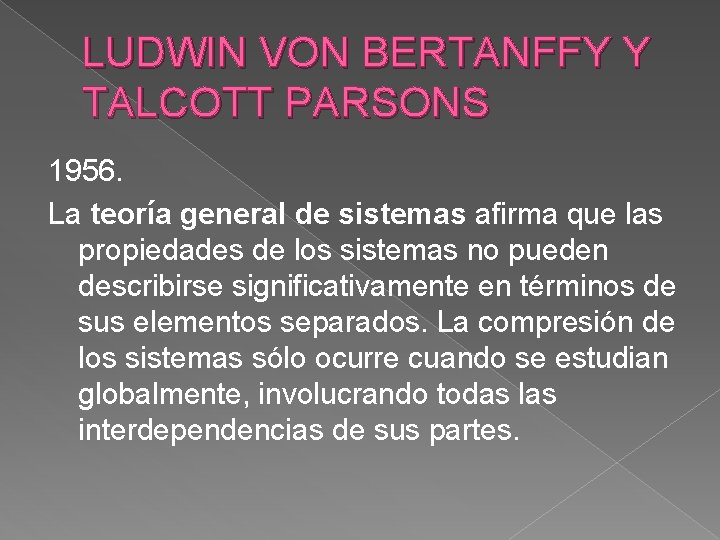 LUDWIN VON BERTANFFY Y TALCOTT PARSONS 1956. La teoría general de sistemas afirma que