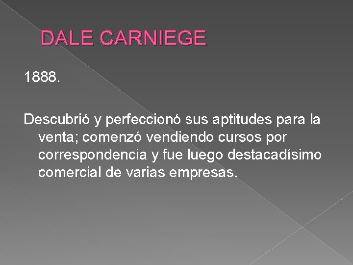 DALE CARNIEGE 1888. Descubrió y perfeccionó sus aptitudes para la venta; comenzó vendiendo cursos