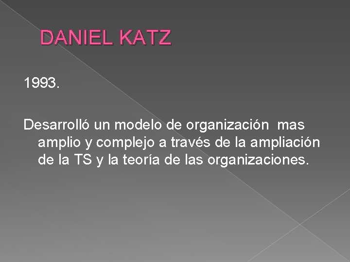 DANIEL KATZ 1993. Desarrolló un modelo de organización mas amplio y complejo a través