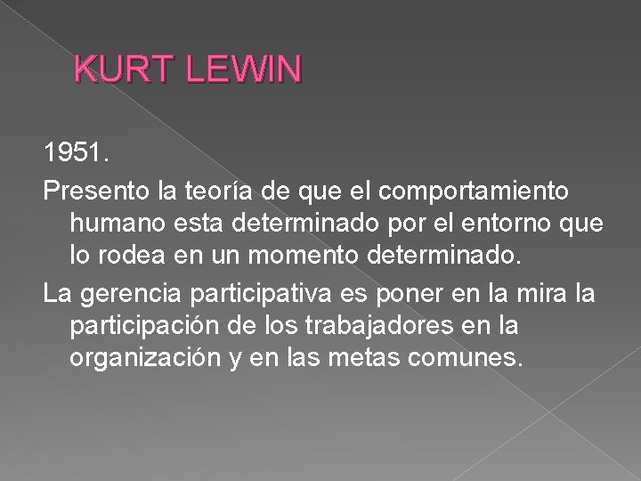 KURT LEWIN 1951. Presento la teoría de que el comportamiento humano esta determinado por