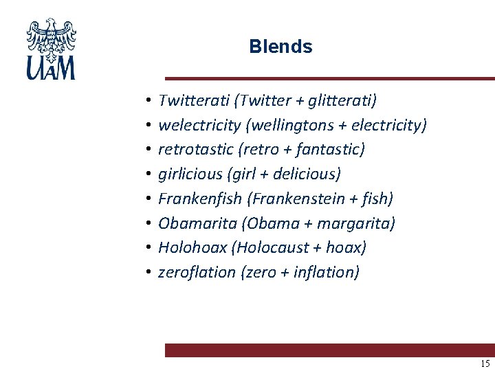 Blends • • Twitterati (Twitter + glitterati) welectricity (wellingtons + electricity) retrotastic (retro +