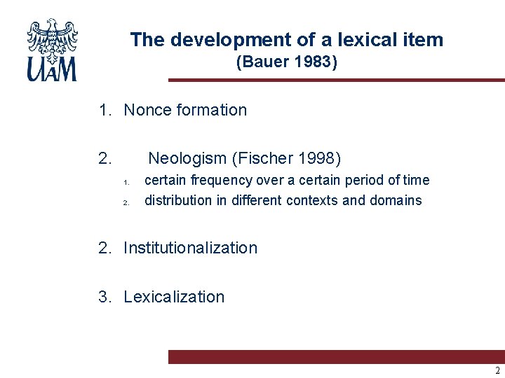 The development of a lexical item (Bauer 1983) 1. Nonce formation 2. Neologism (Fischer