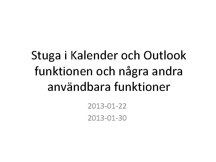 Stuga i Kalender och Outlook funktionen och några andra användbara funktioner 2013 -01 -22