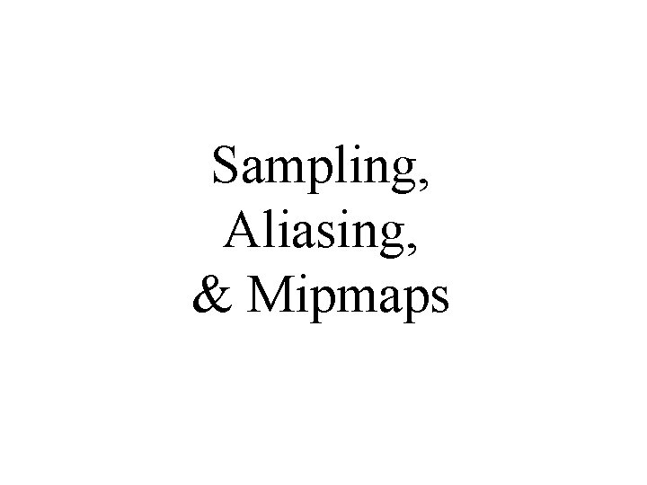 Sampling, Aliasing, & Mipmaps MIT EECS 6. 837, Durand Cutler 