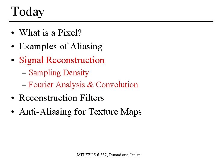 Today • What is a Pixel? • Examples of Aliasing • Signal Reconstruction –