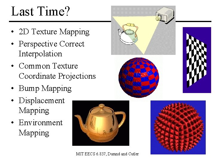 Last Time? • 2 D Texture Mapping • Perspective Correct Interpolation • Common Texture