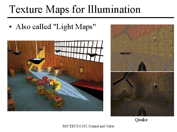 Texture Maps for Illumination • Also called "Light Maps" Quake MIT EECS 6. 837,