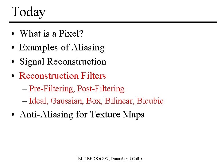 Today • • What is a Pixel? Examples of Aliasing Signal Reconstruction Filters –