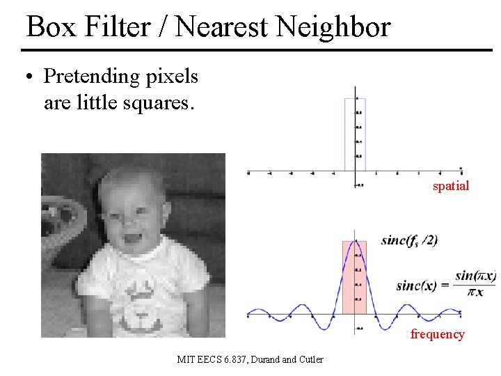 Box Filter / Nearest Neighbor • Pretending pixels are little squares. spatial frequency MIT