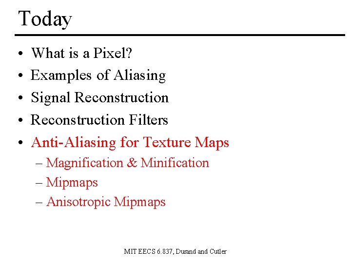 Today • • • What is a Pixel? Examples of Aliasing Signal Reconstruction Filters