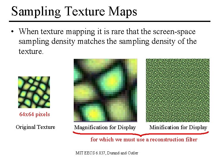 Sampling Texture Maps • When texture mapping it is rare that the screen-space sampling