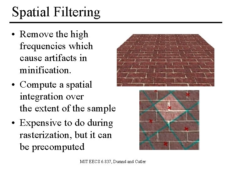 Spatial Filtering • Remove the high frequencies which cause artifacts in minification. • Compute