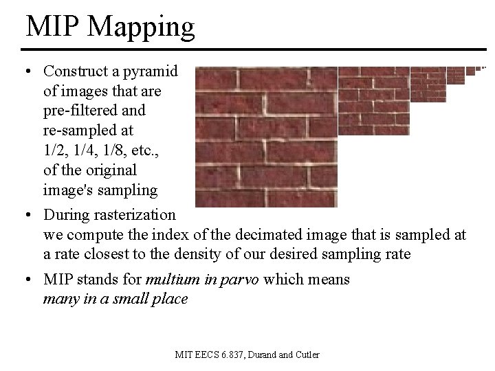 MIP Mapping • Construct a pyramid of images that are pre-filtered and re-sampled at