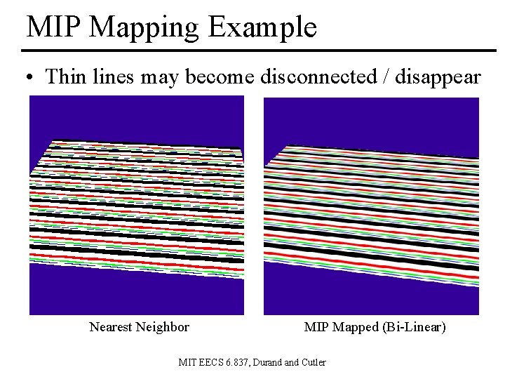 MIP Mapping Example • Thin lines may become disconnected / disappear Nearest Neighbor MIP