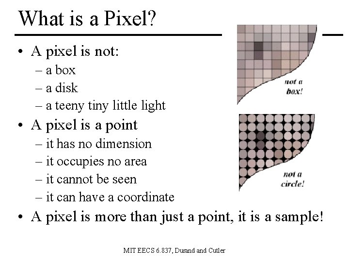 What is a Pixel? • A pixel is not: – a box – a