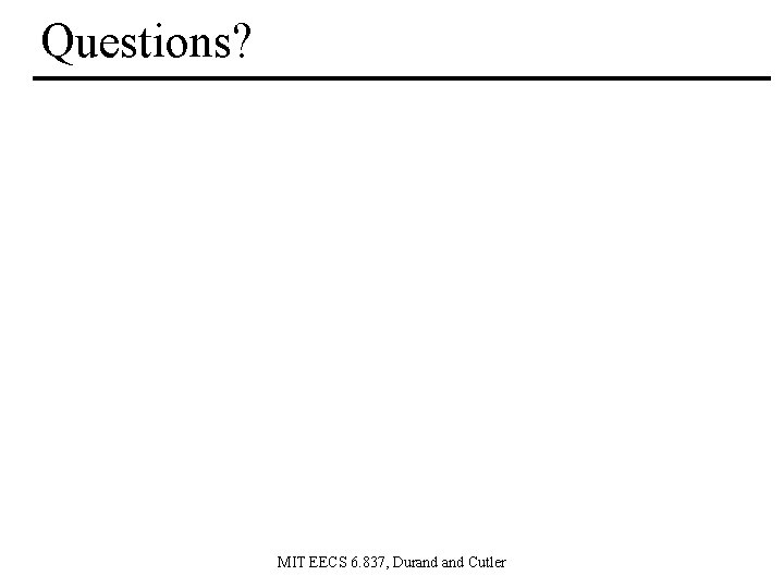 Questions? MIT EECS 6. 837, Durand Cutler 