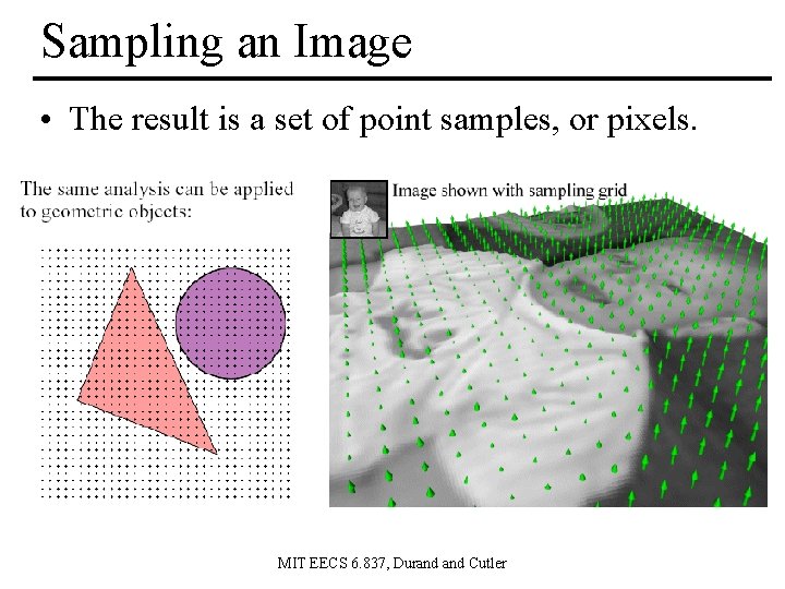 Sampling an Image • The result is a set of point samples, or pixels.