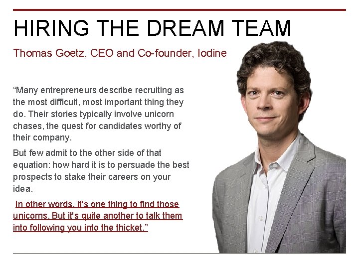 HIRING THE DREAM Thomas Goetz, CEO and Co-founder, Iodine “Many entrepreneurs describe recruiting as