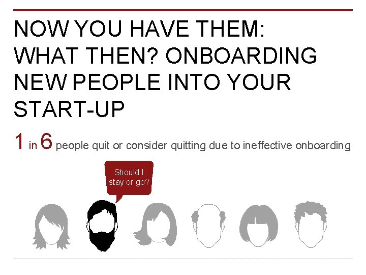 NOW YOU HAVE THEM: WHAT THEN? ONBOARDING NEW PEOPLE INTO YOUR START-UP 1 in