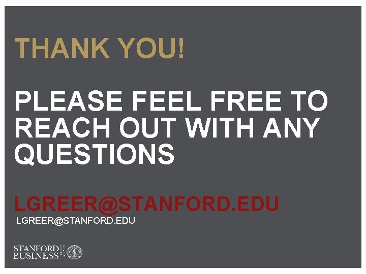 THANK YOU! PLEASE FEEL FREE TO REACH OUT WITH ANY QUESTIONS LGREER@STANFORD. EDU 