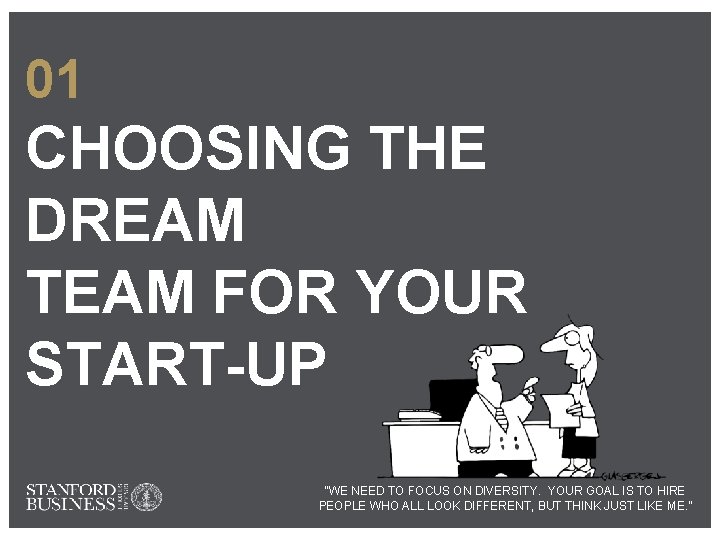 01 CHOOSING THE DREAM TEAM FOR YOUR START-UP “WE NEED TO FOCUS ON DIVERSITY.