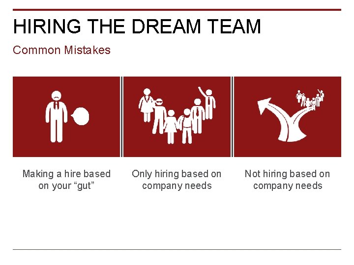 HIRING THE DREAM TEAM Common Mistakes Making a hire based on your “gut” Only