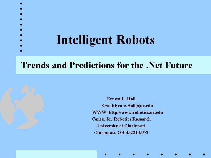 Intelligent Robots Trends and Predictions for the. Net Future Ernest L. Hall Email: Ernie.